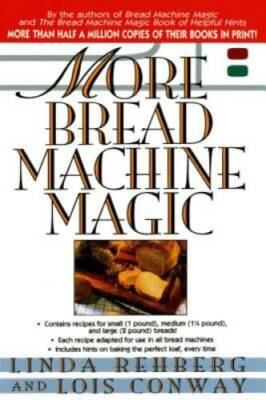More Bread Machine Magic : More Than 140 New Recipes From the Authors of  - GOOD