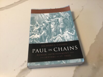 PAUL IN CHAINS: ROMAN IMPRISONMENT AND THE LETTERS OF ST. By Richard J. Cassidy