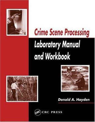 Crime Scene Processing Laboratory Manual and Workbook by Donald A. Hayden