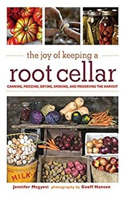 The Joy of Keeping a Root Cellar : Canning, Freezing, Drying, Smo