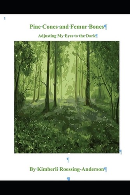 #ad Pine Cones and Femur Bones: Adjusting My Eyes to the Dark by Kimberli Roessing A AU $26.00