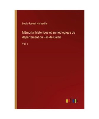 Mémorial historique et archéologique du département du Pas-de-Calais: Vol. 1: