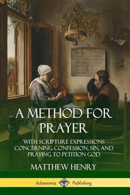 A Method for Prayer: With Scripture Expressions Concerning Confession, Sin, a...