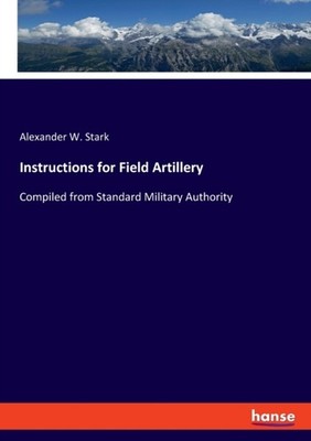ANLEITUNG FÜR FELDARTILLERIE: ZUSAMMENSTELLEN von STARK, ALEXANDER W. (Taschenbuch)