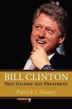 Bill Clinton: New Gilded Age President, Maney, Patrick J., 9780700632909