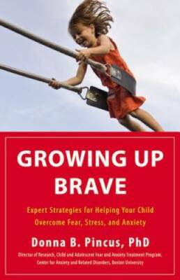 Growing Up Brave: Expert Strategies for Helping Your Child Overcome Fear, - GOOD