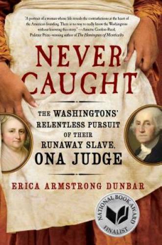 Never Caught: The Washingtons' Relentless Pursuit of Their Runaway Slave, - GOOD