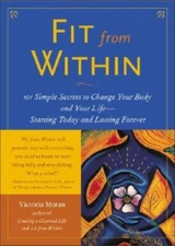 Fit From Within: 101 Simple Secrets To Change Your Body And Your Life - Sta...