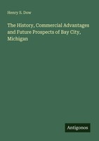 Henry S. Dow | The History, Commercial Advantages And Future Prospects Of Bay...