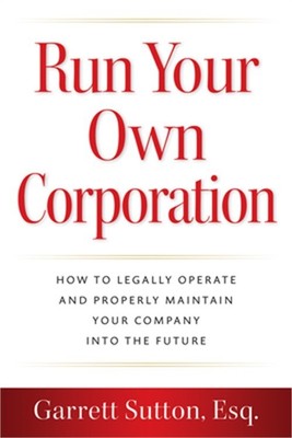 Run Your Own Corporation: How to Legally Operate and Properly Maintain Your Comp