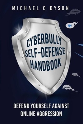 The Cyberbully Self-Defense Handbook: Defend yourself against online aggression