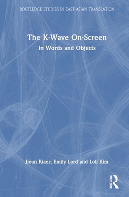 The K-Wave On-Screen: In Words and Objects by Jieun Kiaer Hardcover Book