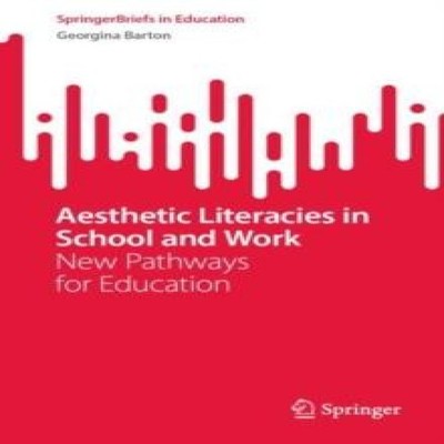 Aesthetic Literacies in School and Work New Pathways for Educatio
