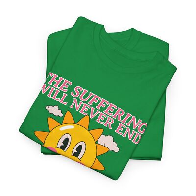 The Suffering Will Never End Funny Unisex TShirt Ironic Shirt Retro Inspired Tee