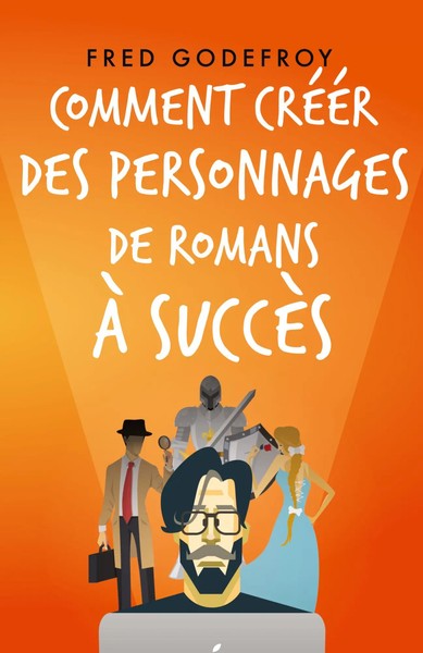 Fred Godefroy (U. A.) | Comment CréEr Des Personnages De Romans à SuccèS | Buch-image