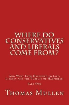 Where Do Conservatives and Liberals Come From?: And What Ever Happened to Life,