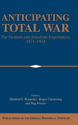 Anticipating Total War The German and American Experiences, 1871–1914 Boemeke