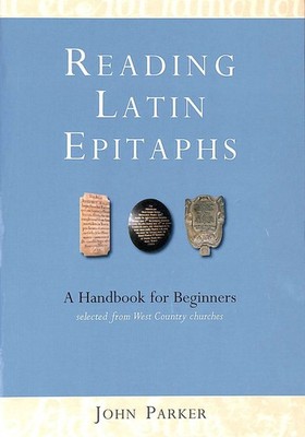Reading Latin Epitaphs: A Handbook for Beginners: A Handbook for Beginners, Ne..