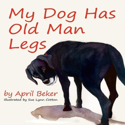 My Dog has Old Man Legs April Beker Hardcover The Peppertree Pres