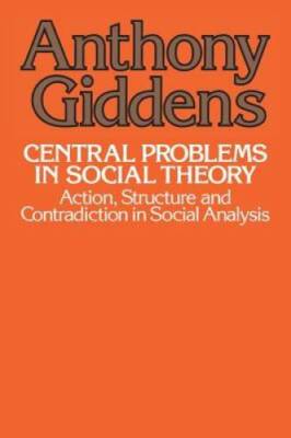 Central Problems in Social Theory: Action, Structure, and Contradiction i - GOOD