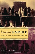 VEILED EMPIRE: GENDER AND POWER IN STALINIST CENTRAL ASIA By Douglas Northrop VG