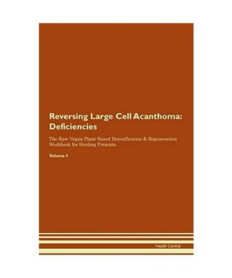 Reversing Large Cell Acanthoma: Deficiencies The Raw Vegan Plant-Based Detoxific