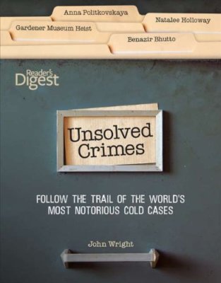 Unsolved Crimes: Follow the Trail of the World's Most Notorious Cases,John W. W