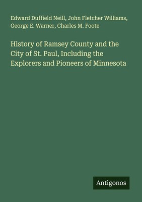 History of Ramsey County and the City of St. Paul, Including the Explorers...