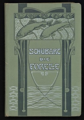 Die Forelle und ihr Fang : Eine naturgeschichtliche und sportliche Monographie.