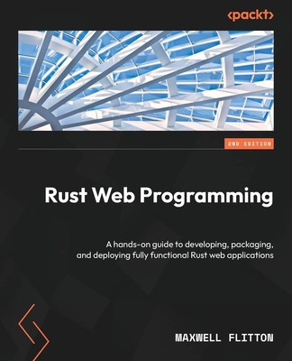 Rust Web Programming: A hands-on guide to developing, packaging, and deployi...