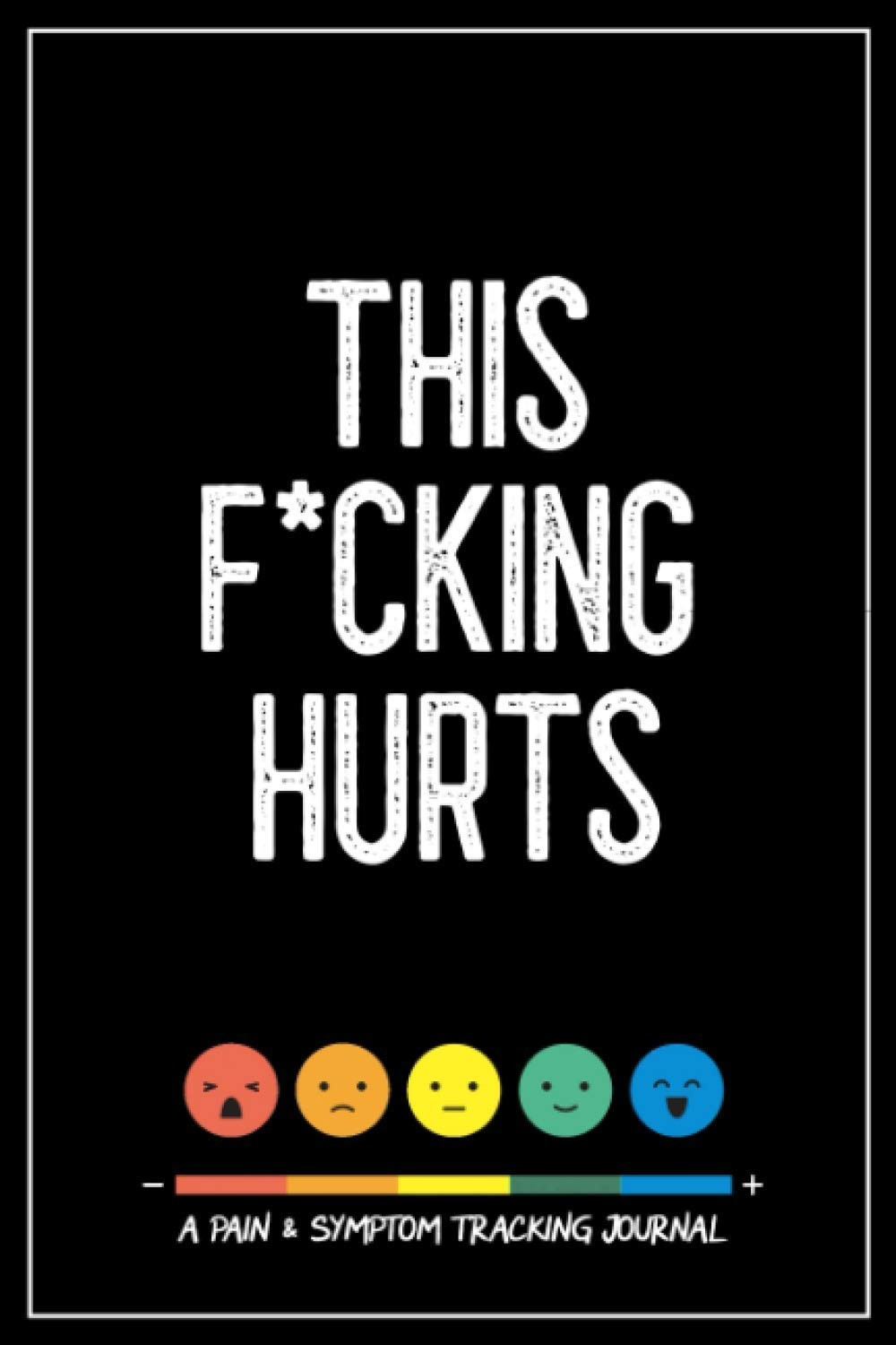 This F*cking Hurts: A Pain & Symptom Tracking Journal for Chronic Pain & Illnes