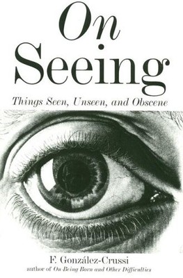 On Seeing: Things Seen, Unseen, and..., Gonzalez-Crussi