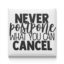 Never Postpone What You Can Cancel Fridge Magnet 2x2 Made in USA