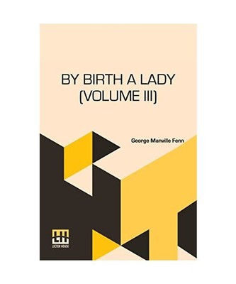 By Birth A Lady (Volume III): A Tale, In Three Volumes, Vol. III., George Manvil