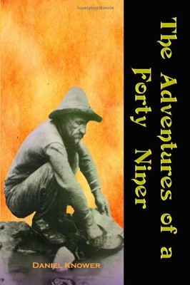 THE ADVENTURES OF A FORTY-NINER: AN HISTORIC DESCRIPTION By Daniel Knower NEW