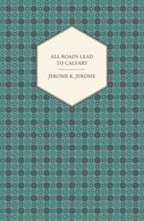 All Roads Lead To Calvary Jerome Klapka Jerome Taschenbuch Englisch 2008