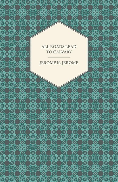 All Roads Lead To Calvary Jerome Klapka Jerome Taschenbuch Englisch 2008-image