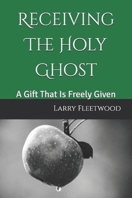 Receiving The Holy Ghost: A Gift That Is Freely Given by Larry Fleetwood Paperba