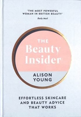 The Beauty Insider : Effortless Skincare and Beauty Advice That W