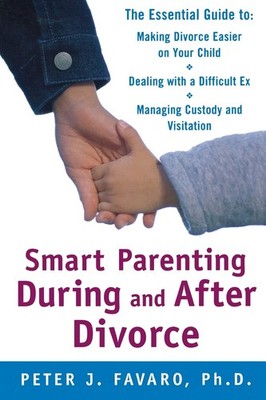 Smart Parenting During and After Divorce: The Essential Guide to Making Divo...