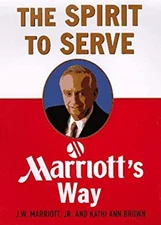 The Spirit to Serve : Marriott's Way Kathi A., Marriott, J. W., J