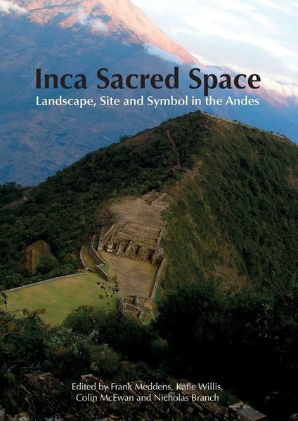 Inca Sacred Space Landscape, Site And Symbol In The Andes Frank Meddens (U. A.)-image