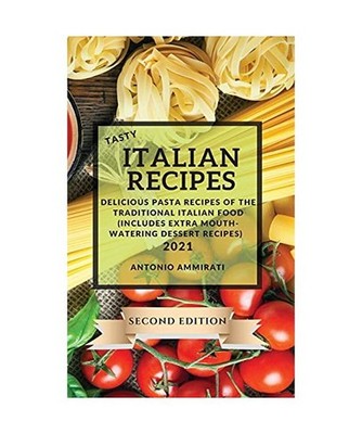 Tasty Italian Recipes 2021 Second Edition: Delicious Pasta Recipes of the Tradit