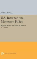 U S  International Monetary Policy: Markets, Power, And Ideas As Sources Of...