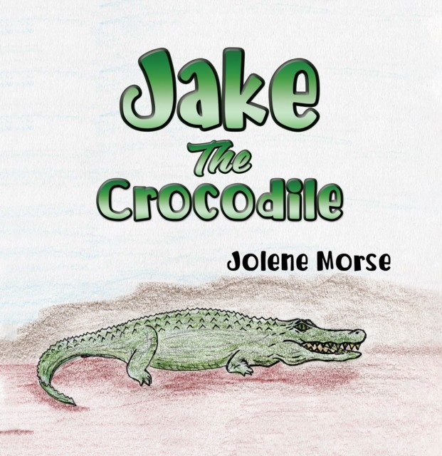 Jake the Crocodile by Jolene Morse (Hardback Book)