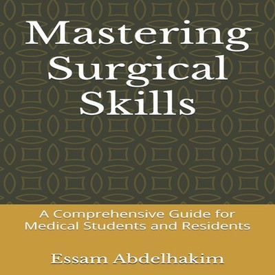 Mastering Surgical Skills A Comprehensive Guide for Medical Stude
