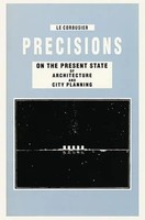 Precisions On The Present State Of Architecture And City Planning | Le Corbusier