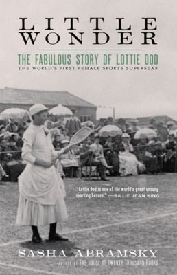 Little Wonder : The Fabulous Story of Lottie Dod, the World?s Fir