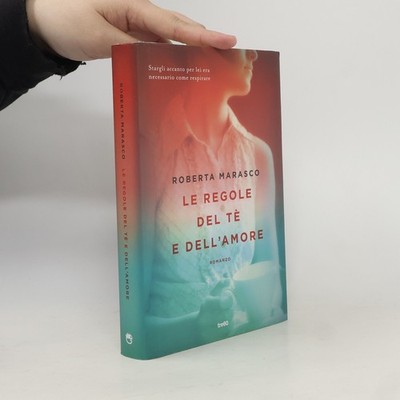 Le regole del tè e dell'amore: Romanzo  |  Roberta Marasco