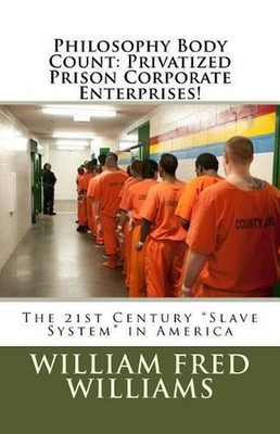 Philosophy Body Count: Privatized Prison Corporate Enterprises!: The 21st Centur